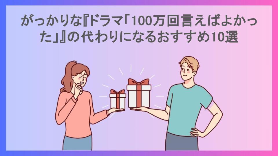 がっかりな『ドラマ「100万回言えばよかった」』の代わりになるおすすめ10選